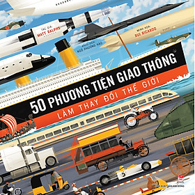 (Minh hoạ màu) 50 PHƯƠNG TIỆN GIAO THÔNG LÀM THAY ĐỔI THẾ GIỚI - Matt Ralphs – Ngô Phương Hảo dịch Nxb Kim Đồng 