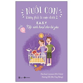 Nuôi Con Không Phải Là Cuộc Chiến 2 - E.A.S.Y - Nếp Sinh Hoạt Cho Bé Yêu (Tái Bản 2021) - nhiều tác giả - NXB Lao Động