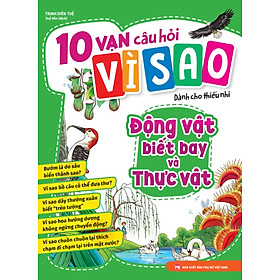 10 Vạn Câu Hỏi Vì Sao - Động Vật Biết Bay Và Thực Vật - ML