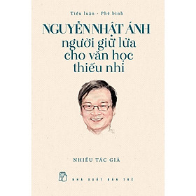 Sách - Nguyễn Nhật Ánh - Người Giữ Lửa Cho Văn Học Thiếu Nhi - NXB Trẻ