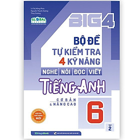 Big 4 Bộ Đề Tự Kiểm Tra 4 Kỹ Năng Nghe - Nói - Đọc - Viết Tiếng Anh - Lớp 6 - Tập 2 Global