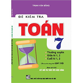 Sách - Đề Kiểm Tra Toán 7 Thường xuyên, Giữa kì, Cuối Kì ( Bám Sát Sách Giáo Khoa Kết Nối Tri Thức Với Cuộc Sống )