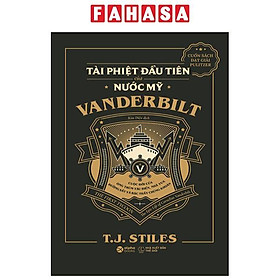 The First Tycoon - Tài Phiệt Đầu Tiên Của Nước Mỹ Vanderbilt - Bìa Cứng