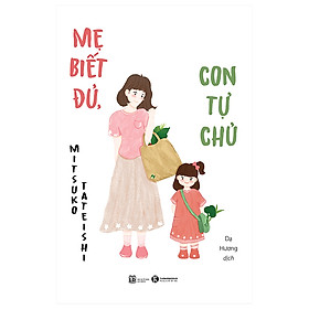 Sách Thái Hà - Mẹ Biết Đủ, Con Tự Chủ