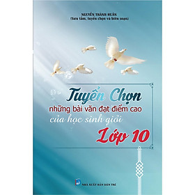 Sách - Tuyển Chọn Những Bài Văn Đạt Điểm Cao Của Học Sinh Giỏi Lớp 10 - Khang Việt Book