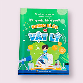 Sách- Những bí ẩn về Vật Lý trong bộ 10 Vạn Câu Hỏi Vì Sao - Tủ sách Em yêu Khoa học (Phiên bản mới nhất)