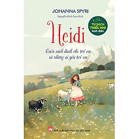 Tủ Sách Thiếu Nhi Kinh Điển - Heidi - Cuốn Sách Dành Cho Trẻ Em Và Những Ai Yêu Trẻ Em_PNU