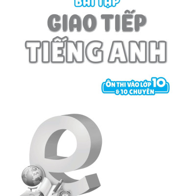 Bài Tập Giao Tiếp Tiếng Anh - Ôn Thi Vào Lớp 10 Và 10 Chuyên
