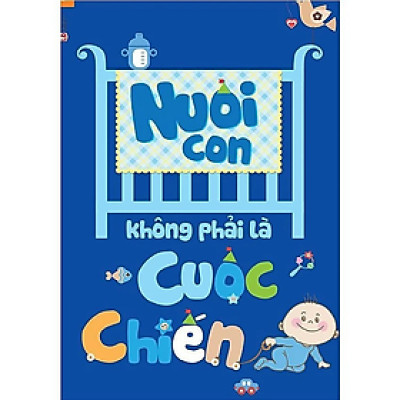 Sách - Nuôi Con Không Phải Là Cuộc Chiến 1 - Chào Con - Em Bé Sơ Sinh - nhiều tác giả - NXB Lao Động