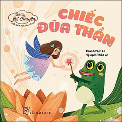 Sách - Bé Tập Kể Chuyện - Chiếc Đũa Thần - NXB Trẻ