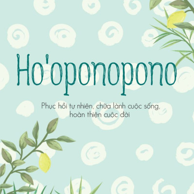 Ho’oponopono - Phục hồi tự nhiên, chữa lành cuộc sống, hoàn thiện cuộc đời