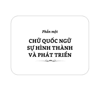 CHỮ QUỐC NGỮ, Quyển 1 - Sự Hình Thành Và Phát Triển