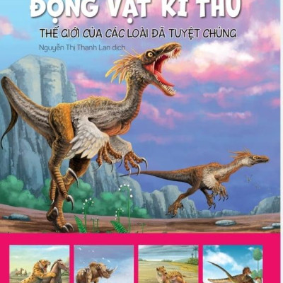 Khám Phá Thế Giới Động Vật Kì Thú: Thế Giới Của Các Loài Đã Tuyệt Chủng (Tái Bản 2021)