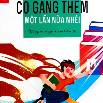 Cố Gắng Thêm Một Lần Nữa Nhé - Những Câu Chuyện Rèn Tính Kiên Trì