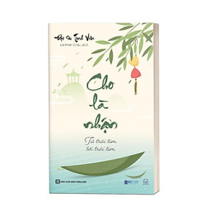 Sách: Cho Là Nhận Từ Trái Tim Tới Trái Tim - Bồi Dưỡng Bản Thân Để Hiểu Mình Hiểu Đời - Đại Sư Tinh Vân
