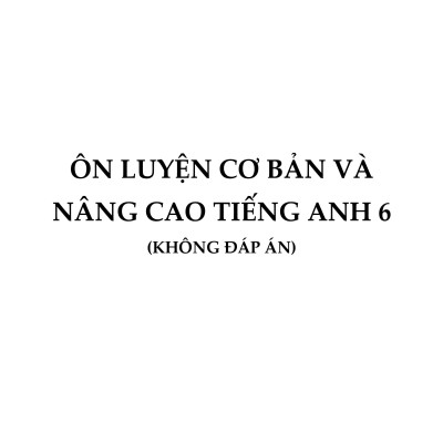 Ôn luyện Cơ bản và Nâng cao Tiếng Anh 6 (Không keys)