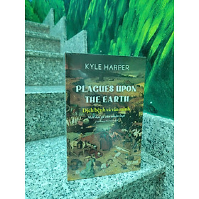 PLACUES UPON THE EARTH - DỊCH BỆNH VÀ VĂN MINH: Một Đại Sứ Của Nhân Loại