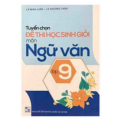 Sách Tuyển chọn đề thi học sinh giỏi môn Ngữ Văn lớp 9