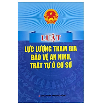 Sách - Luật lực lượng tham gia bảo vệ an ninh trật tự ở cơ sở - Nhiều tác giả - NXB Lao động