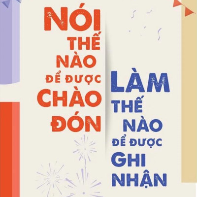 Nói Thế Nào Để Được Chào Đón, Làm Thế Nào Để Được Ghi Nhận (Tái Bản 2023)