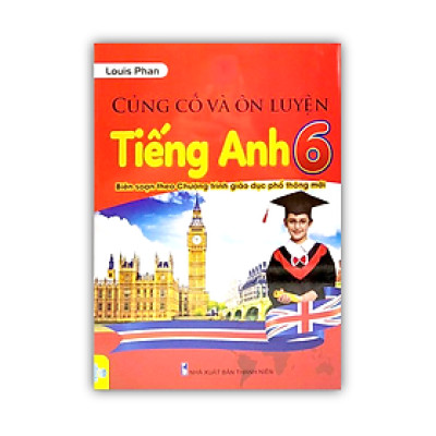 Sách Củng Cố Và Ôn Luyện Tiếng Anh 6 (Biên Soạn Theo Chương Trình Giao Dục Phổ Thông Mới)