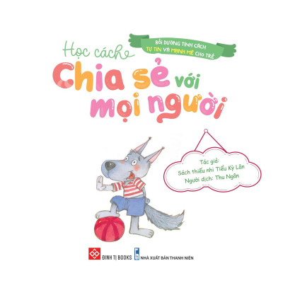 Sách Bồi Dưỡng Tính Cách Tự Tin Và Mạnh Mẽ Cho Trẻ - Học Cách Chia Sẻ Với Mọi Người