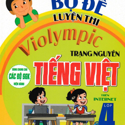 COMBO HƯỚNG DẪN GIẢI VIOLYMPIC TOÁN - TIẾNG ANH + BỘ ĐỀ LUYỆN THI VIOLYMPIC TRẠNG NGUYÊN TIẾNG VIỆT LỚP 4 (BỘ 3 CUỐN)