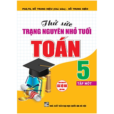 Sách - Thử Sức Trạng Nguyên Nhỏ Tuổi Môn Toán Lớp 5 Tập 1 (Dùng chung cho các bộ sgk hiện hành) (HA)