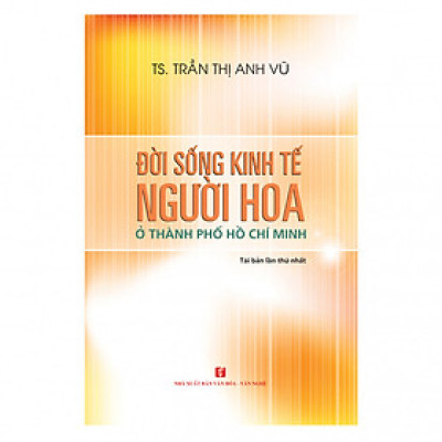 Đời Sống Kinh Tế Người Hoa Ở Thành Phố Hồ Chí Minh (Tái bản 2018)