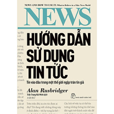 Hướng Dẫn Sử Dụng Tin Tức - Tin Vào Đâu Trong Một Thế Giới Ngập Tràn Tin Giả - TRE 